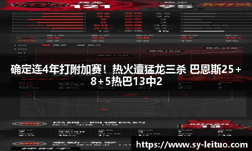 确定连4年打附加赛！热火遭猛龙三杀 巴恩斯25+8+5热巴13中2
